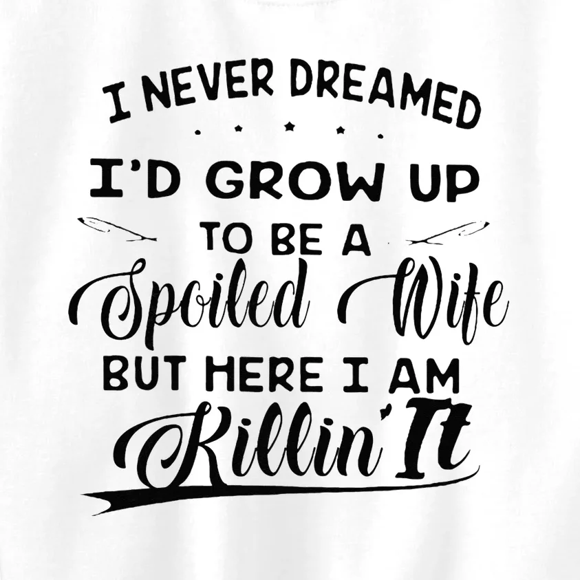 I Never Dreamed Id Grow Up To Be A Spoiled Wife Kids Sweatshirt