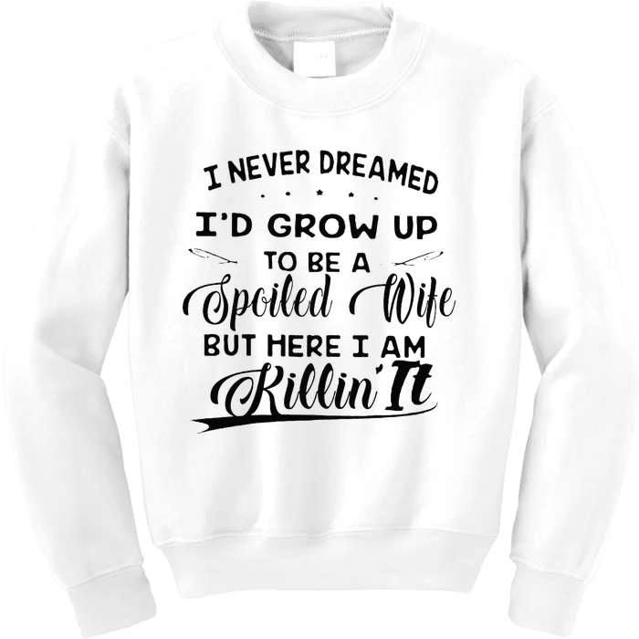 I Never Dreamed Id Grow Up To Be A Spoiled Wife Kids Sweatshirt