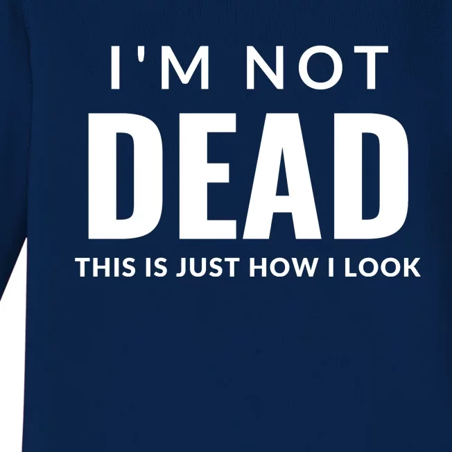 I'm Not Dead This Is Just How I Look Funny Quote Dark Humor Baby Long Sleeve Bodysuit