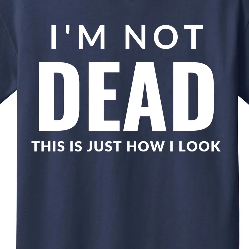 I'm Not Dead This Is Just How I Look Funny Quote Dark Humor Kids T-Shirt