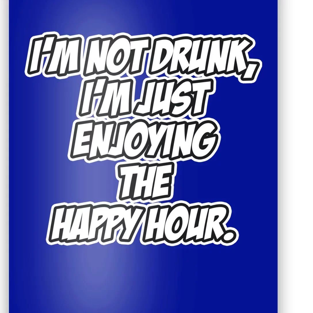 Im Not Drunk Im Just Enjoying The Happy Hour Funny Quote Gift Poster