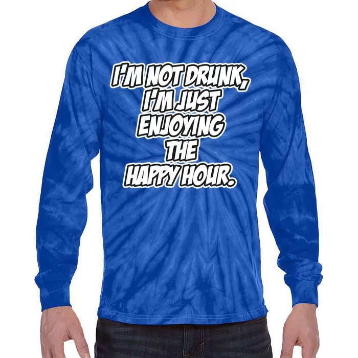 Im Not Drunk Im Just Enjoying The Happy Hour Funny Quote Gift Tie-Dye Long Sleeve Shirt