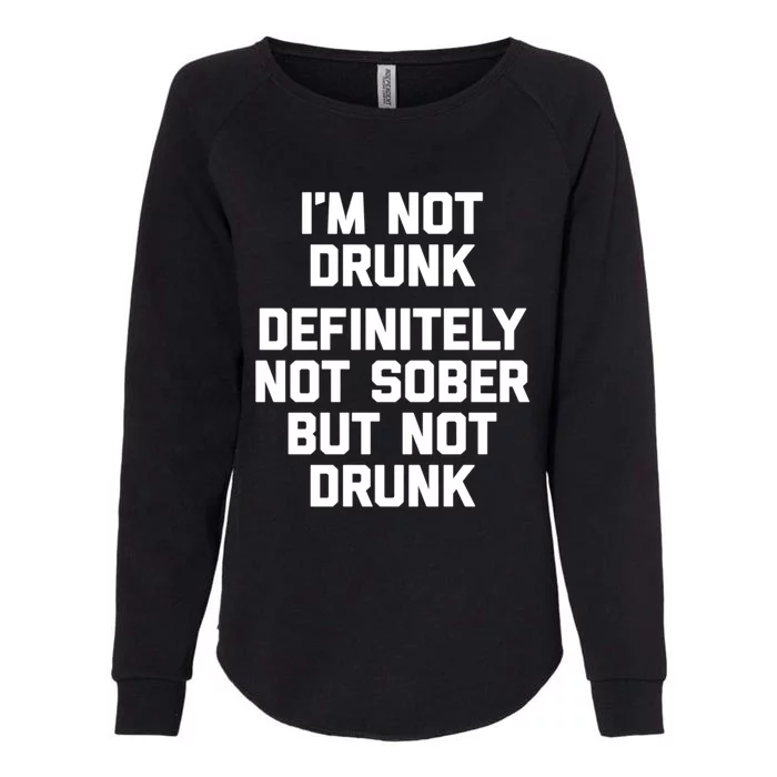 Im Not Drunk Definitely Not Sober But Not Drunk Funny Gift Womens California Wash Sweatshirt