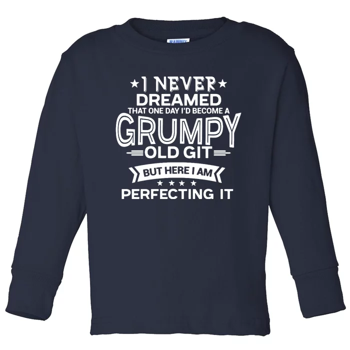 I Never Dreamed Grumpy Old Git Toddler Long Sleeve Shirt