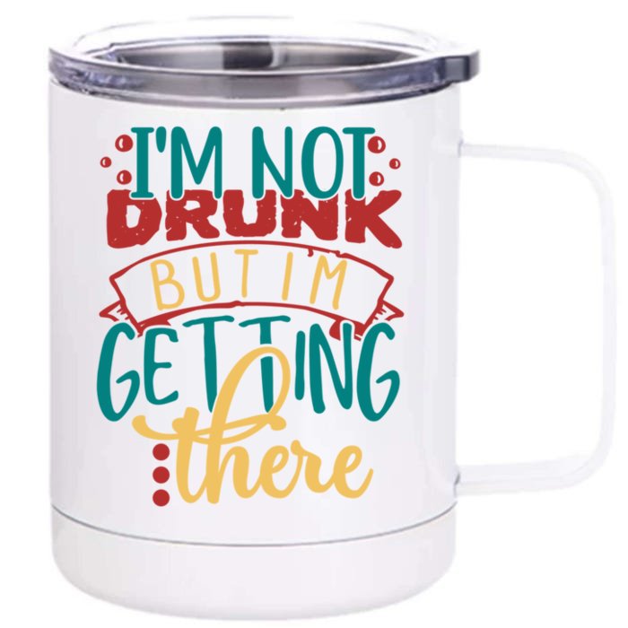 Im Not Drunk But Im Getting There Funny Ing Quote Cool Gift Front & Back 12oz Stainless Steel Tumbler Cup