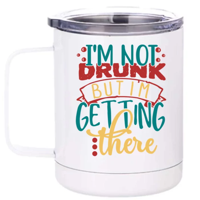 Im Not Drunk But Im Getting There Funny Ing Quote Cool Gift Front & Back 12oz Stainless Steel Tumbler Cup