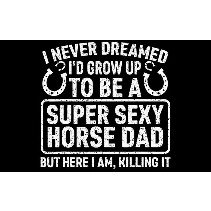 I Never Dreamed I'd Grow Up To Be A Super Sexy Horse Dad Bumper Sticker