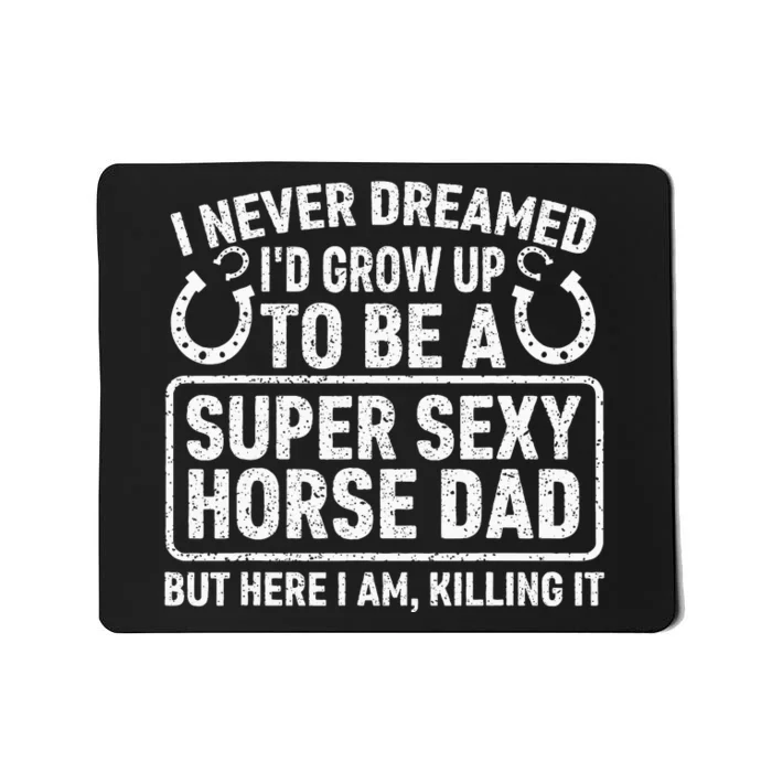 I Never Dreamed I'd Grow Up To Be A Super Sexy Horse Dad Mousepad