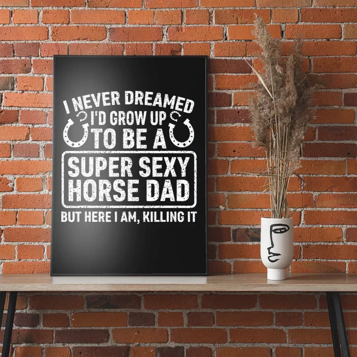 I Never Dreamed I'd Grow Up To Be A Super Sexy Horse Dad Poster