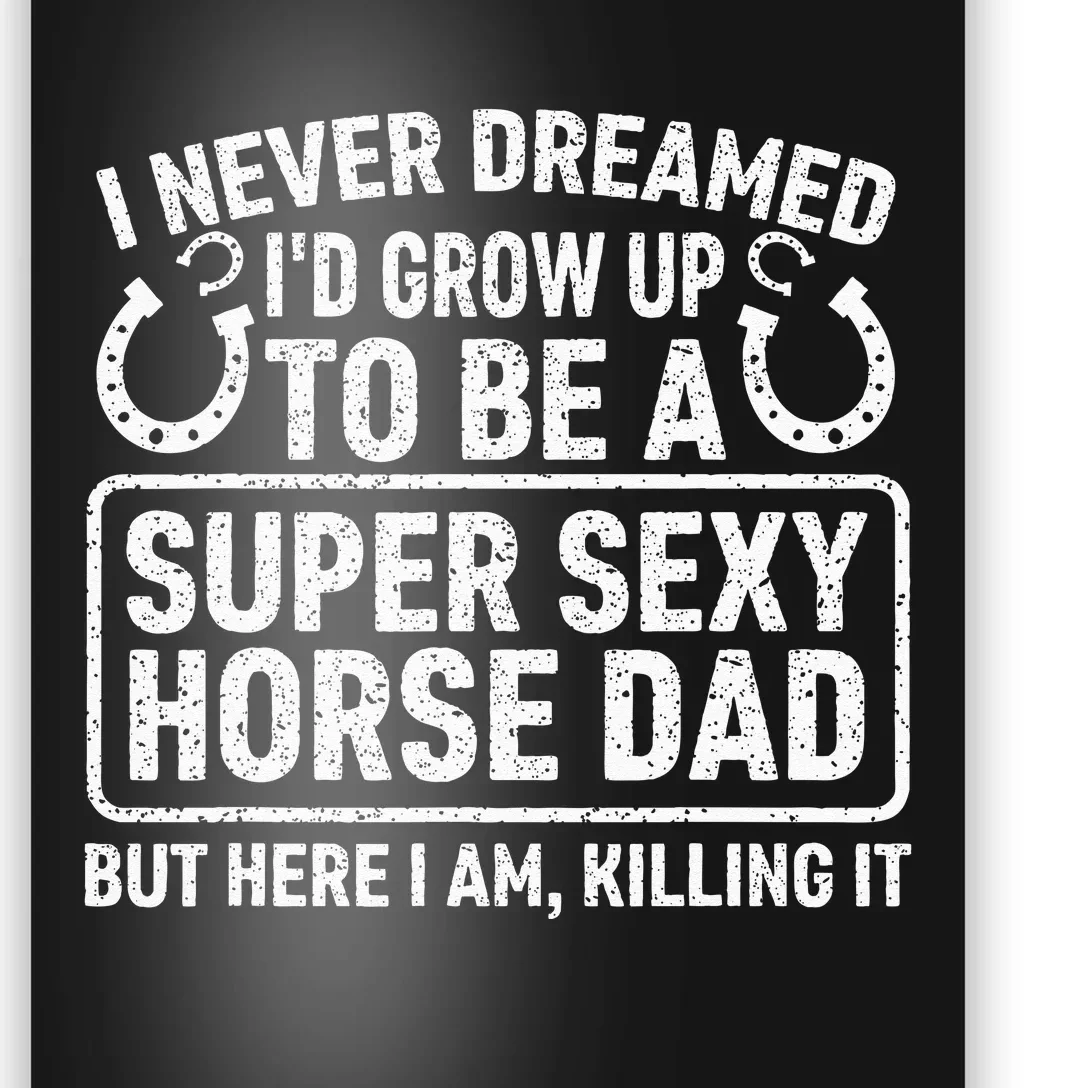 I Never Dreamed I'd Grow Up To Be A Super Sexy Horse Dad Poster