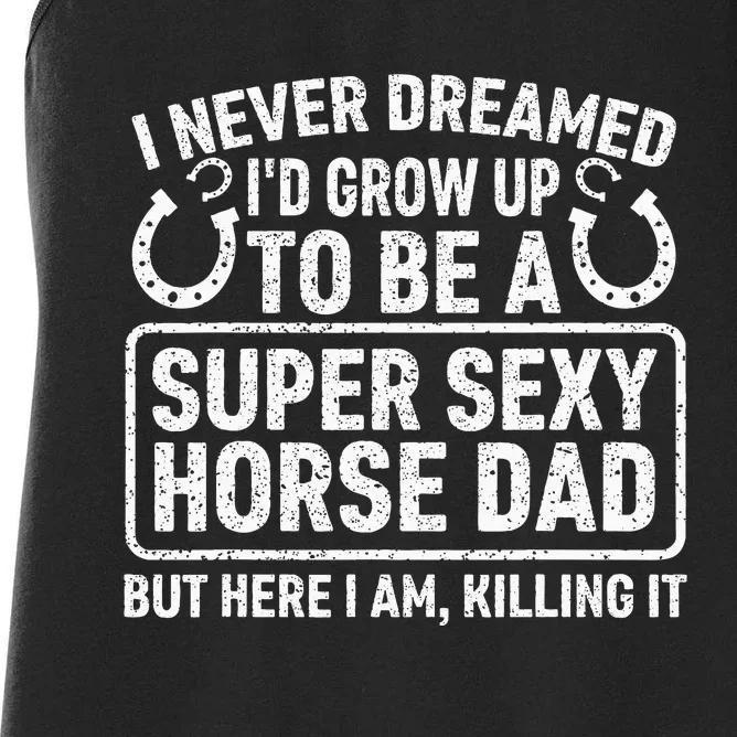 I Never Dreamed I'd Grow Up To Be A Super Sexy Horse Dad Women's Racerback Tank