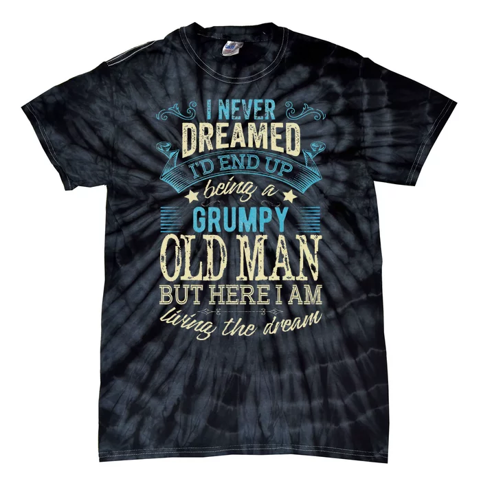 I Never Dreamed That I'd Become A Grumpy Old Man Grandpa Tie-Dye T-Shirt