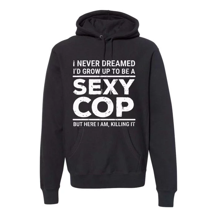 I Never Dreamed Sexy Cop Funny Police Premium Hoodie