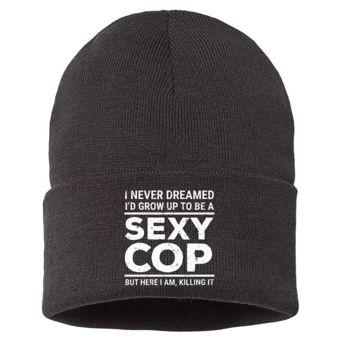 I Never Dreamed Sexy Cop Funny Police Sustainable Knit Beanie