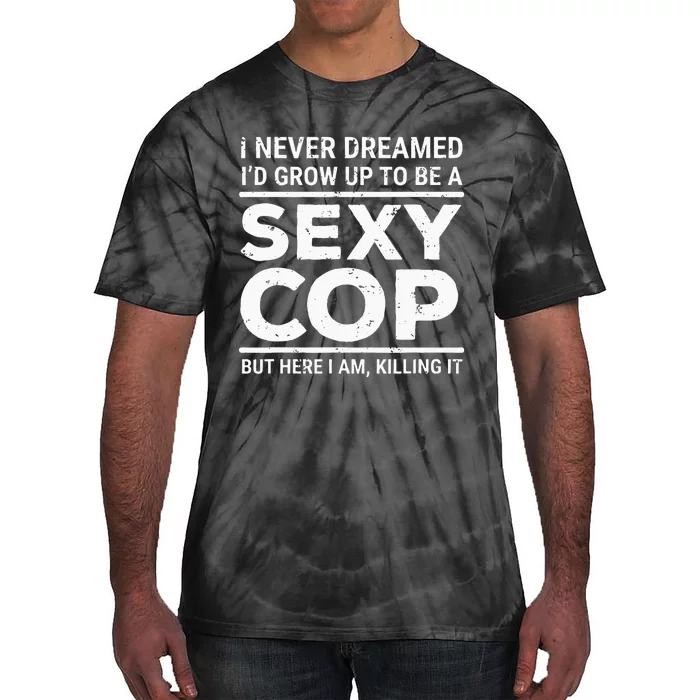 I Never Dreamed Sexy Cop Funny Police Tie-Dye T-Shirt