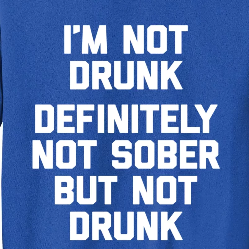 Im Not Drunk Definitely Not Sober But Not Drunk Funny Gift Tall Sweatshirt