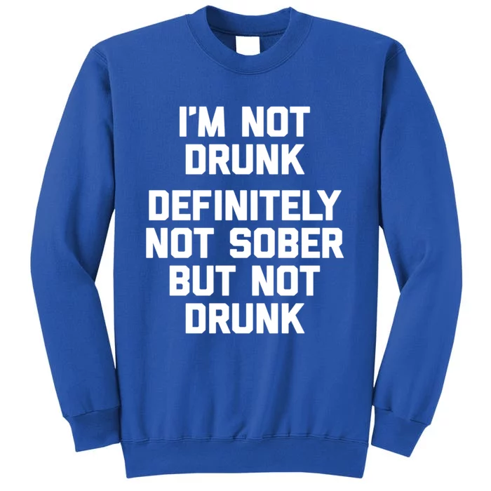 Im Not Drunk Definitely Not Sober But Not Drunk Funny Gift Tall Sweatshirt