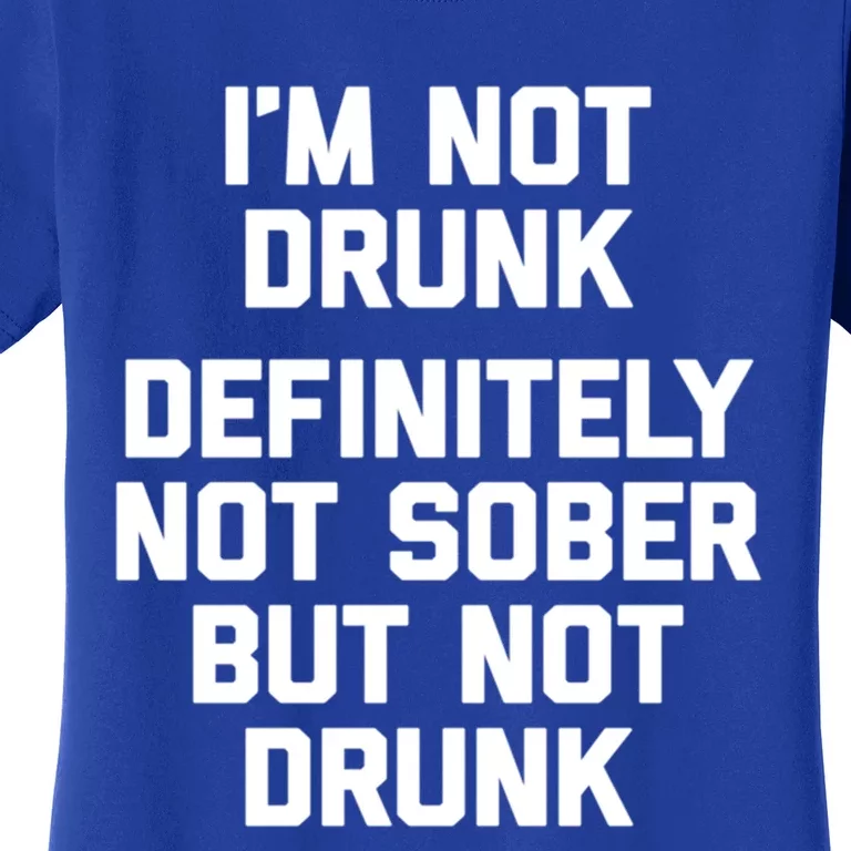 Im Not Drunk Definitely Not Sober But Not Drunk Funny Gift Women's T-Shirt