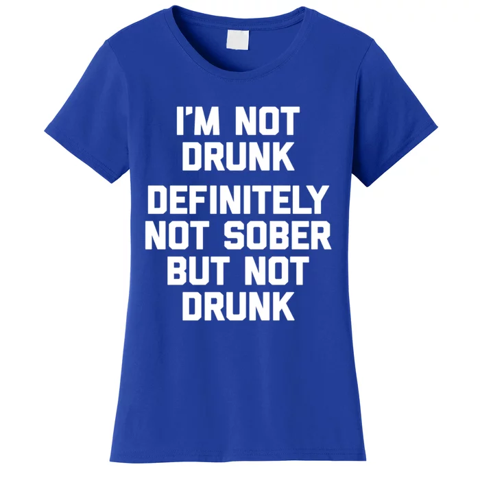 Im Not Drunk Definitely Not Sober But Not Drunk Funny Gift Women's T-Shirt