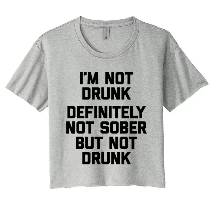 Im Not Drunk Definitely Not Sober But Not Drunk Funny Gift Women's Crop Top Tee