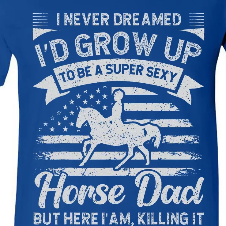 I Never Dreamed Id Grow Up To Be A Super Sexy Horse Dad V-Neck T-Shirt