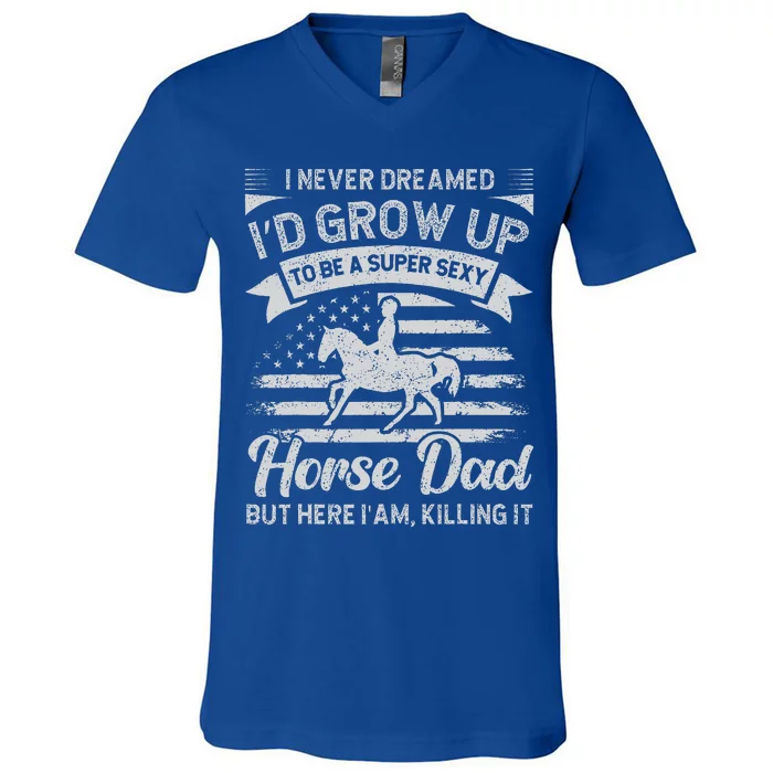 I Never Dreamed Id Grow Up To Be A Super Sexy Horse Dad V-Neck T-Shirt