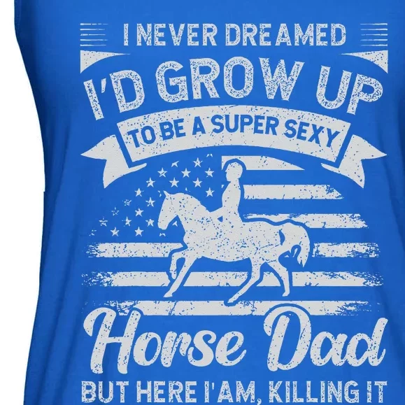 I Never Dreamed Id Grow Up To Be A Super Sexy Horse Dad Ladies Essential Flowy Tank