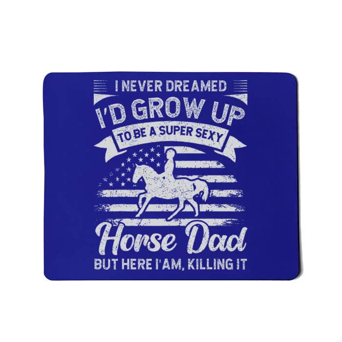 I Never Dreamed Id Grow Up To Be A Super Sexy Horse Dad Mousepad