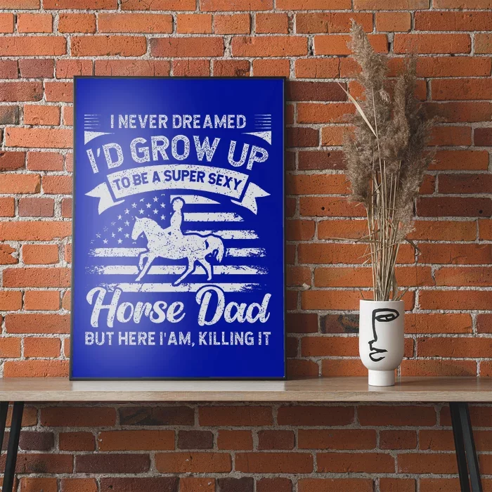 I Never Dreamed Id Grow Up To Be A Super Sexy Horse Dad Poster