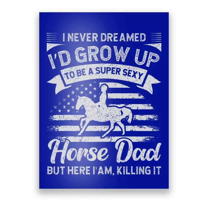 I Never Dreamed Id Grow Up To Be A Super Sexy Horse Dad Poster