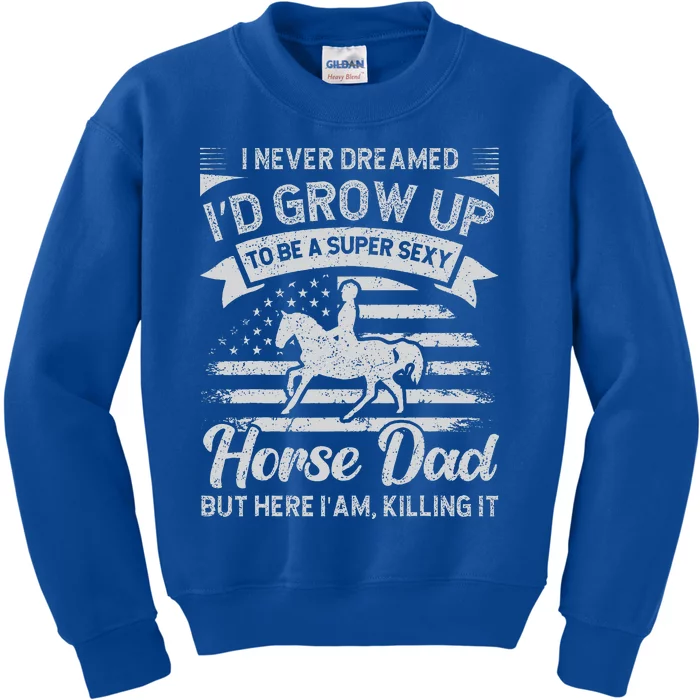 I Never Dreamed Id Grow Up To Be A Super Sexy Horse Dad Kids Sweatshirt