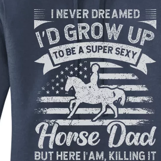 I Never Dreamed Id Grow Up To Be A Super Sexy Horse Dad Women's Pullover Hoodie