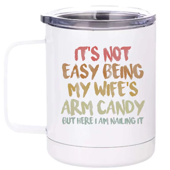 It's Not Easy Being My Wife's Arm Candy Front & Back 12oz Stainless Steel Tumbler Cup