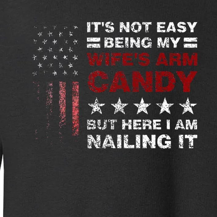 ItS Not Easy Being My WifeS Arm Candy Here I Am Toddler Sweatshirt