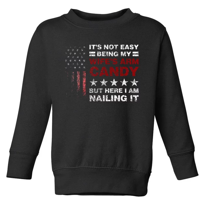 ItS Not Easy Being My WifeS Arm Candy Here I Am Toddler Sweatshirt