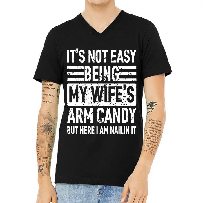 Its Not Easy Being My Wife's Arm Candy Funny Fathers Day Dad V-Neck T-Shirt