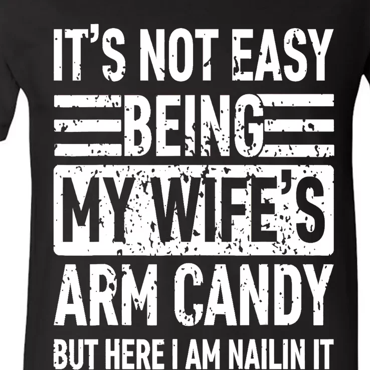 Its Not Easy Being My Wife's Arm Candy Funny Fathers Day Dad V-Neck T-Shirt