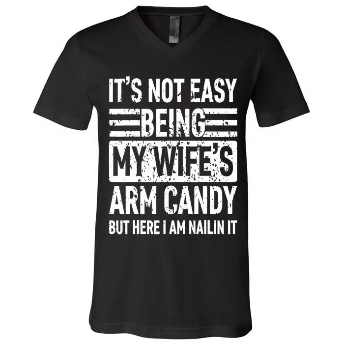 Its Not Easy Being My Wife's Arm Candy Funny Fathers Day Dad V-Neck T-Shirt