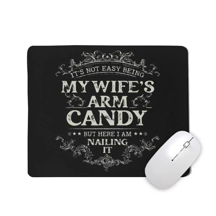 Its Not Easy Being My Wifes Arm Candy Mousepad