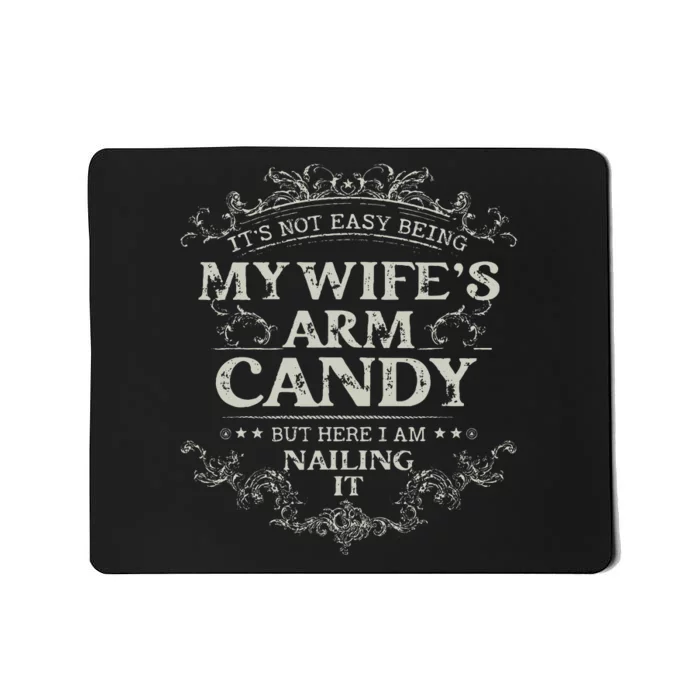 Its Not Easy Being My Wifes Arm Candy Mousepad