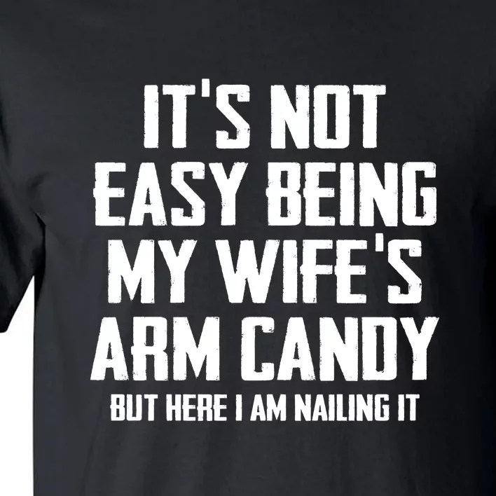 Its Not Easy Being My Wifes Arm Candy Tall T-Shirt