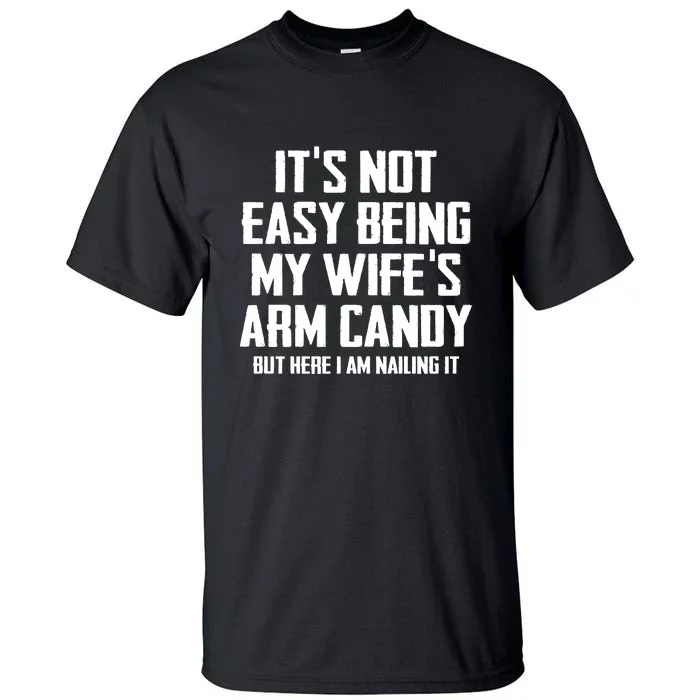 Its Not Easy Being My Wifes Arm Candy Tall T-Shirt