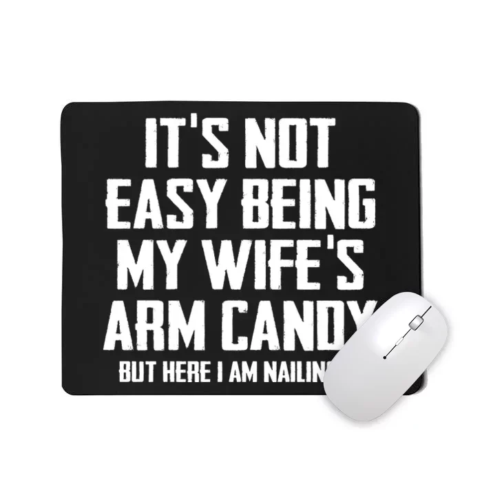 Its Not Easy Being My Wifes Arm Candy Mousepad