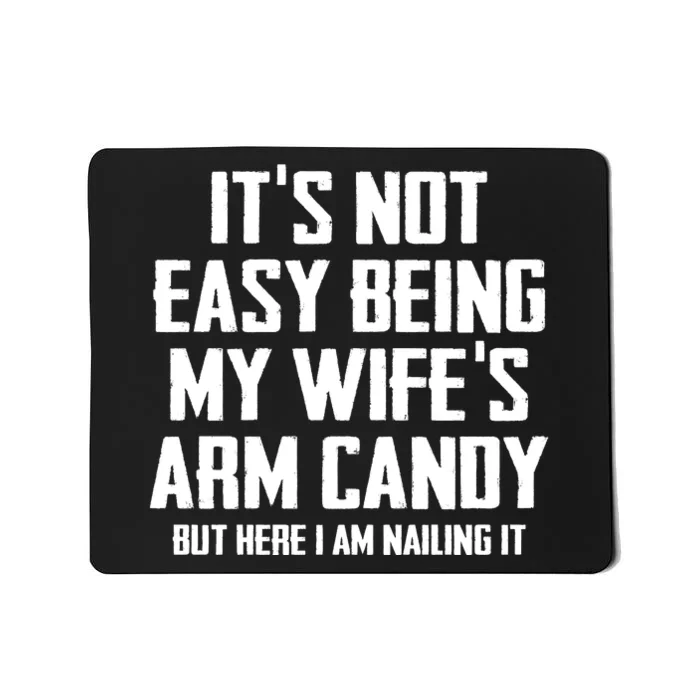 Its Not Easy Being My Wifes Arm Candy Mousepad