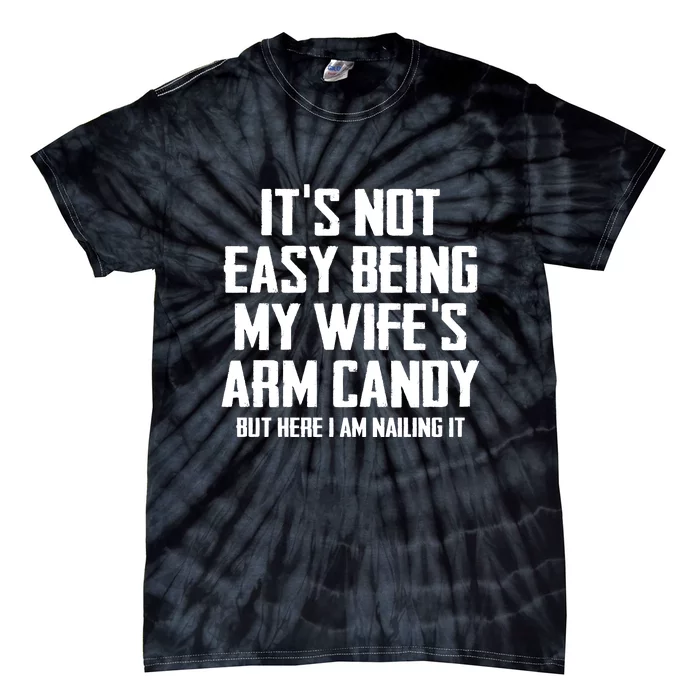 Its Not Easy Being My Wifes Arm Candy Tie-Dye T-Shirt