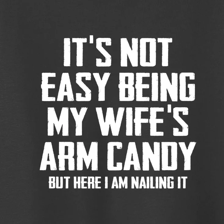 Its Not Easy Being My Wifes Arm Candy Toddler T-Shirt