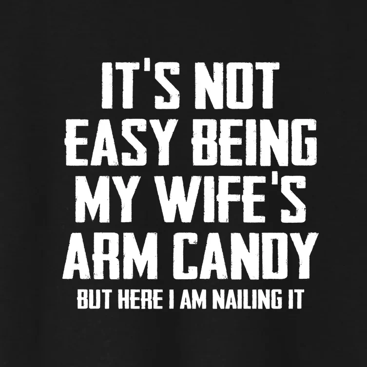 Its Not Easy Being My Wifes Arm Candy Women's Crop Top Tee