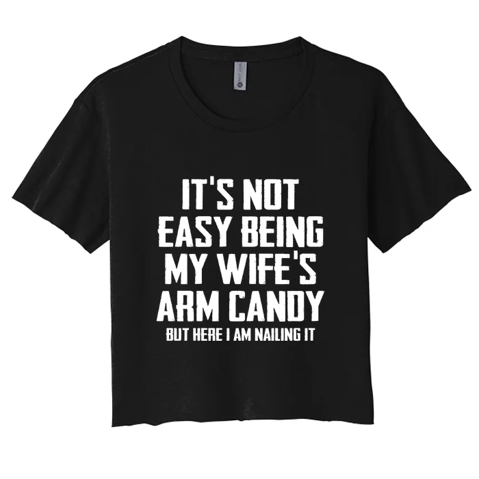 Its Not Easy Being My Wifes Arm Candy Women's Crop Top Tee