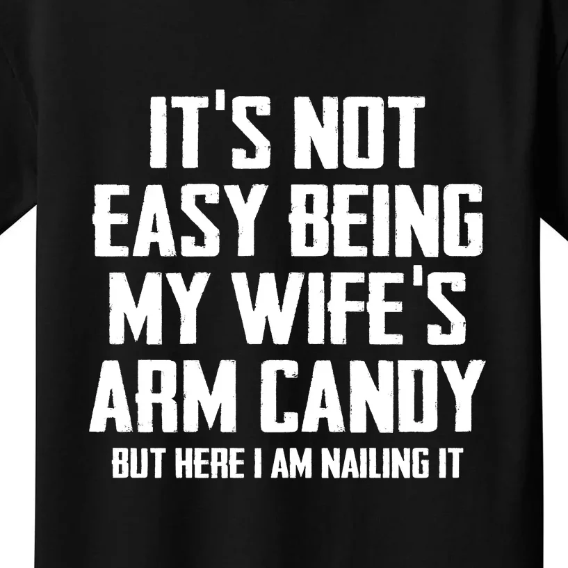 Its Not Easy Being My Wifes Arm Candy Kids T-Shirt