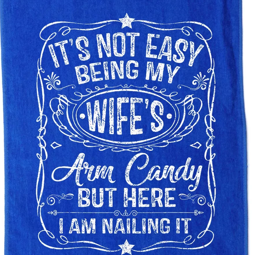 Its Not Easy Being My Wifes Arm Candy Fathers Day Platinum Collection Golf Towel